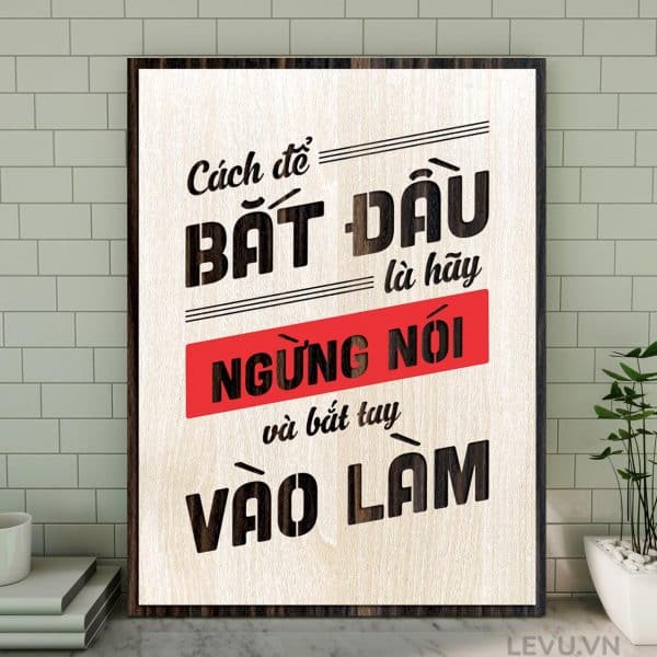 Tranh Go Handmade LEVU089 Cach de bat dau la ngung noi va hay bat tay vao lam 20