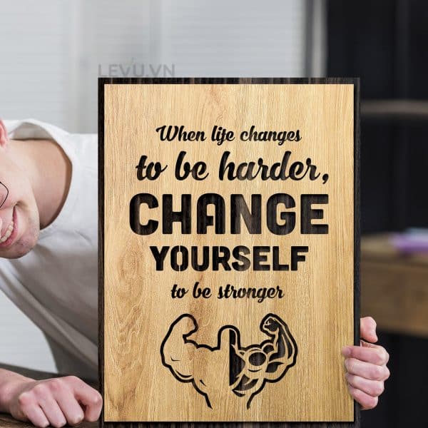 When life changes to be harder change yourself to be stronger